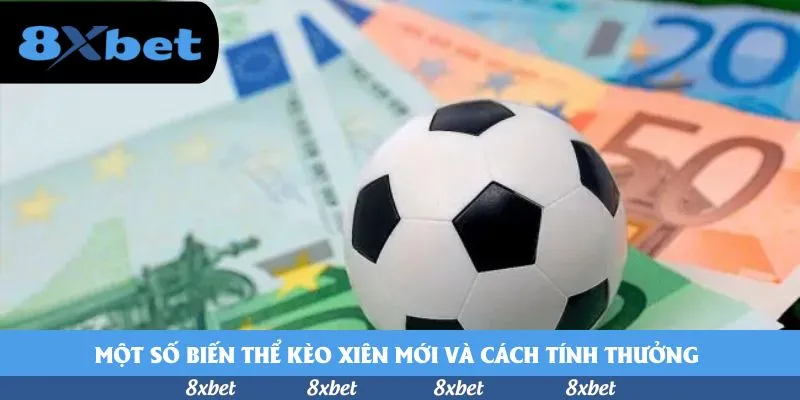 Một số biến thể kèo xiên mới và cách tính thưởng